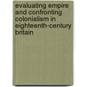 Evaluating Empire and Confronting Colonialism in Eighteenth-century Britain door Jack P. Greene