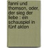 Fanni und Thomson, oder, Der Sieg der Liebe : ein Schauspiel in fünf Akten