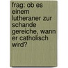 Frag: Ob Es Einem Lutheraner Zur Schande Gereiche, Wann Er Catholisch Wird? by Franz Neumayr