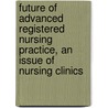 Future of Advanced Registered Nursing Practice, an Issue of Nursing Clinics door Robin Donohoe Dennison