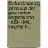 Fünfundzwanzig Jahre Aus Der Geschichte Ungarns Von 1823-1848, Volume 1...