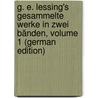 G. E. Lessing's Gesammelte Werke in Zwei Bänden, Volume 1 (German Edition) door Ephraim Lessing Gotthold