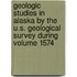 Geologic Studies in Alaska by the U.S. Geological Survey During Volume 1574