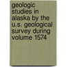 Geologic Studies in Alaska by the U.S. Geological Survey During Volume 1574 door Geological Survey