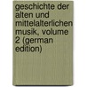 Geschichte Der Alten Und Mittelalterlichen Musik, Volume 2 (German Edition) by Möhler Anton