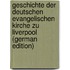 Geschichte Der Deutschen Evangelischen Kirche Zu Liverpool (German Edition)