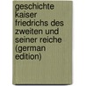 Geschichte Kaiser Friedrichs Des Zweiten Und Seiner Reiche (German Edition) by Winkelmann Eduard