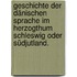 Geschichte der dänischen Sprache im Herzogthum Schleswig oder Südjutland.