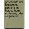 Geschichte der dänischen Sprache im Herzogthum Schleswig oder Südjutland. door Carl Ferdinand Allen