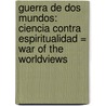 Guerra de Dos Mundos: Ciencia Contra Espiritualidad = War of the Worldviews by Leonard Mlodinow