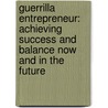 Guerrilla Entrepreneur: Achieving Success And Balance Now And In The Future by Jay Conrad Levinson