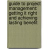 Guide to Project Management: Getting It Right and Achieving Lasting Benefit door Paul Roberts