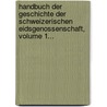 Handbuch Der Geschichte Der Schweizerischen Eidsgenossenschaft, Volume 1... by Ludwig Meyer Von Knonau