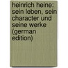 Heinrich Heine: Sein Leben, Sein Character Und Seine Werke (German Edition) by Keiter Heinrich