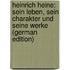 Heinrich Heine: Sein Leben, Sein Charakter Und Seine Werke (German Edition)
