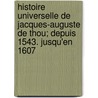Histoire Universelle de Jacques-Auguste de Thou; Depuis 1543. Jusqu'en 1607 door Jacques-Auguste De Thou