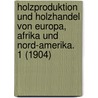 Holzproduktion Und Holzhandel Von Europa, Afrika Und Nord-Amerika. 1 (1904) door Julius Marchet