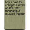 How I Paid For College: A Novel Of Sex, Theft, Friendship & Musical Theater door Marc Acito
