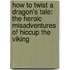 How To Twist A Dragon's Tale: The Heroic Misadventures Of Hiccup The Viking