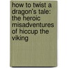 How To Twist A Dragon's Tale: The Heroic Misadventures Of Hiccup The Viking door Cressida Cowell