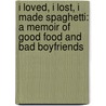 I Loved, I Lost, I Made Spaghetti: A Memoir of Good Food and Bad Boyfriends door Giulia Melucci