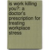 Is Work Killing You?: A Doctor's Prescription for Treating Workplace Stress door David Posen