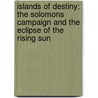 Islands of Destiny: The Solomons Campaign and the Eclipse of the Rising Sun door John Prados