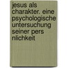 Jesus Als Charakter. Eine Psychologische Untersuchung Seiner Pers Nlichkeit door Johannes Ninck