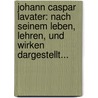 Johann Caspar Lavater: Nach Seinem Leben, Lehren, Und Wirken Dargestellt... by Friedrich Wilhelm Bodemann