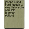 Joseph Ii. Und Franz Joseph I.: Eine Historische Parallele (German Edition) door F. Faber J