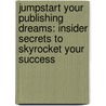 Jumpstart Your Publishing Dreams: Insider Secrets to Skyrocket Your Success door W. Terry Whalin