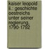 Kaiser Leopold Ii.: Geschichte Oestreichs Unter Seiner Regierung, 1790-1792
