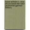Kaiser Wilhelm Ii.: Eine Skizze Nanch Der Natur Gezeichnet (German Edition) door Hinzpeter G