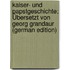 Kaiser- Und Papstgeschichte; Übersetzt Von Georg Grandaur (German Edition)
