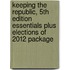 Keeping the Republic, 5th Edition Essentials Plus Elections of 2012 Package