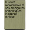 La Santé reproductive et ses ambiguïtés sémantiques: incidence éthique by François Ndzana