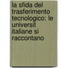 La Sfida del Trasferimento Tecnologico: Le Universit Italiane Si Raccontano by Mattia Bianchi