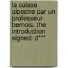 La Suisse alpestre Par un professeur bernois. The introduction signed: D*** door Onbekend