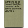 La Tribune De St. Gervais: Bulletin Mensuel De La Schola Cantorum, Volume 5 door St Gervais