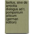 Laelius, Sive De Amicitia Dialogus Ad T. Pomponium Atticum (German Edition)