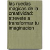 Las Ruedas Magicas De La Creatividad: Atrevete A Transformar Tu Imaginacion by Carlos Rebate