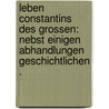Leben Constantins des Grossen: nebst einigen Abhandlungen geschichtlichen . by Caspar Friedrich Manso Johann