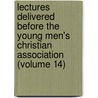 Lectures Delivered Before the Young Men's Christian Association (Volume 14) door Young Men'S. Christian Association
