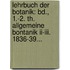Lehrbuch Der Botanik: Bd., 1.-2. Th. Allgemeine Bontanik Ii-iii. 1836-39...