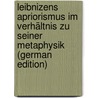 Leibnizens Apriorismus Im Verhältnis Zu Seiner Metaphysik (German Edition) by Silberstein Adela