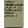 Leipziger Repertorium Der Deutschen Und Ausländischen Literatur, Volume 19 by Unknown