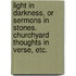 Light in Darkness, or Sermons in Stones. Churchyard thoughts in verse, etc.