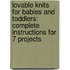 Lovable Knits for Babies and Toddlers: Complete Instructions for 7 Projects
