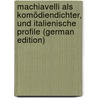 Machiavelli Als Komödiendichter, Und Italienische Profile (German Edition) door Siegfried Samosch