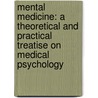 Mental Medicine: A Theoretical And Practical Treatise On Medical Psychology by Warren Felt Evans